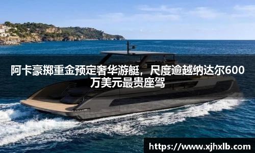 阿卡豪掷重金预定奢华游艇，尺度逾越纳达尔600万美元最贵座驾